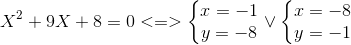 X^{2}+9X+8=0<=>left{ egin{matrix} x=-1\y=-8 end{matrix}<br />
ight.vee left{ egin{matrix} x=-8\y=-1 end{matrix}<br />
ight.