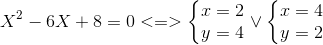 X^{2}-6X+8=0<=>left{ egin{matrix} x=2\y=4 end{matrix}<br />
ight. vee left{ egin{matrix} x=4\y=2 end{matrix}<br />
ight.