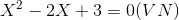 X^{2}-2X+3=0(VN)