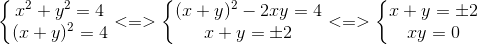 left{ egin{matrix} x^{2}+y^{2}=4\(x+y)^{2}=4 end{matrix}
ight.<=>left{ egin{matrix} (x+y)^{2}-2xy=4\x+y=pm 2 end{matrix}<br />
ight.<=>left{ egin{matrix} x+y=pm 2\ xy=0 end{matrix}<br />
ight.