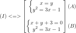 (I)<=> egin{bmatrix} left{ egin{matrix} x=y\y^{2}=3x-1 end{matrix}<br />
ight.\ \ left{ egin{matrix} x+y+3=0\y^{2}=3x-1 end{matrix}<br />
ight. end{bmatrix} egin{matrix} (A)\ \ \ (B) end{matrix}