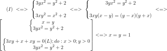 (I)<=>left{ egin{matrix} 3yx^{2}=y^{2}+2\ \ 3xy^{2}=x^{2}+2 end{matrix}<br />
ight.<=>left{ egin{matrix} 3yx^{2}=y^{2}+2\ \ 3xy(x-y)=(y-x)(y+x) end{matrix}<br />
ight.<=> egin{bmatrix} left{ egin{matrix} x=y\ 3yx^{2}=y^{2}+2 end{matrix}<br />
ight.\ \ left{ egin{matrix} 3xy+x+xy=0(L);do:x>0;y>0\ 3yx^{2}=y^{2}+2 end{matrix}<br />
ight. end{bmatrix}<=>x=y=1