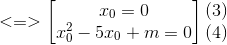 <=> egin{bmatrix} x_{0}=0\x_{0}^{2}-5x_{0}+m=0 end{bmatrix} egin{matrix} (3)\(4) end{matrix}