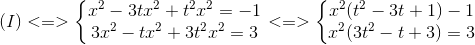 (I)<=>left{ egin{matrix} x^{2}-3tx^{2}+t^{2}x^{2}=-1\ 3x^{2}-tx^{2}+3t^{2}x^{2}=3 end{matrix}<br />
ight.<=>left{ egin{matrix} x^{2}(t^{2}-3t+1)-1\x^{2}(3t^{2}-t+3)=3 end{matrix}<br />
ight.