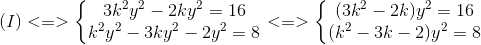 (I)<=>left{ egin{matrix} 3k^{2}y^{2}-2ky^{2}=16\ k^{2}y^{2}-3ky^{2}-2y^{2}=8 end{matrix}<br />
ight.<=>left{ egin{matrix} (3k^{2}-2k)y^{2}=16\ (k^{2}-3k-2)y^{2}=8 end{matrix}<br />
ight.