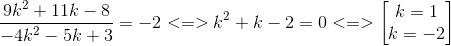 frac{9k^{2}+11k-8}{-4k^{2}-5k+3}=-2<=>k^{2}+k-2=0<=> egin{bmatrix} k=1k=-2 end{bmatrix}