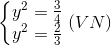 left{ egin{matrix} y^{2}=frac{3}{4} y^{2}=frac{2}{3} end{matrix}
ight.(VN)