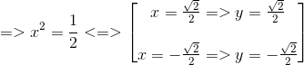 =>x^{2}=frac{1}{2}<=> egin{bmatrix} x=frac{sqrt{2}}{2}=>y=frac{sqrt{2}}{2}  x=-frac{sqrt{2}}{2}=>y=-frac{sqrt{2}}{2} end{bmatrix}