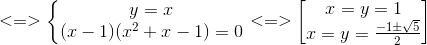 <=>left{ egin{matrix} y=x\(x-1)(x^{2}+x-1)=0 end{matrix}<br />
ight.<=> egin{bmatrix} x=y=1\x=y=frac{-1pm sqrt{5}}{2} end{bmatrix}