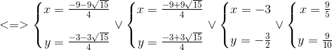 <=>left{ egin{matrix} x=frac{-9-9sqrt{15}}{4}\ \ y=frac{-3-3sqrt{15}}{4} end{matrix}<br />
ight.vee left{ egin{matrix} x=frac{-9+9sqrt{15}}{4}\ \ y=frac{-3+3sqrt{15}}{4} end{matrix}<br />
ight.vee left{ egin{matrix} x=-3\ \ y=-frac{3}{2} end{matrix}<br />
ight.vee left{ egin{matrix} x=frac{9}{5}\ \ y=frac{9}{10} end{matrix}<br />
ight.