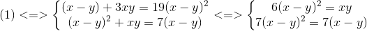 (1)<=>left{ egin{matrix} (x-y)+3xy=19(x-y)^{2}\(x-y)^{2}+xy = 7(x-y) end{matrix}<br />
ight.<=>left{ egin{matrix} 6(x-y)^{2}=xy\7(x-y)^{2}=7(x-y) end{matrix}<br />
ight.