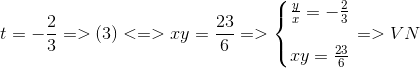 t=-frac{2}{3}=>(3)<=>xy=frac{23}{6}=>left{ egin{matrix} frac{y}{x}=-frac{2}{3}\ \ xy=frac{23}{6} end{matrix}<br />
ight.=>VN