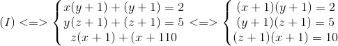 (I)<=>left{ egin{matrix} x(y+1)+(y+1)=2\y(z+1)+(z+1)=5 \ z(x+1)+(x+110 end{matrix}<br />
ight.<=>left{ egin{matrix} (x+1)(y+1)=2\(y+1)(z+1)=5 \ (z+1)(x+1)=10 end{matrix}<br />
ight.