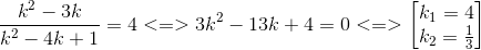 frac{k^{2}-3k}{k^{2}-4k+1}=4<=>3k^{2}-13k+4=0<=> egin{bmatrix} k_{1}=4\k_{2}=frac{1}{3} end{bmatrix}