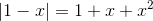 left | 1-x 
ight |=1+x+x^{2}