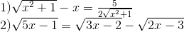  egin{array}{l} 1)sqrt e_x^2} + 1} - x = frac{5}{{2sqrt {{x^2} + 1} \ 2)sqrt {5x - 1} = sqrt {3x - 2} - sqrt {2x - 3} end{array}