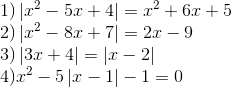  egin{array}{l} 1)left| {{x^2} - 5x + 4} 
ight| = {x^2} + 6x + 5 2)left| {{x^2} - 8x + 7} 
ight| = 2x - 9 3)left| {3x + 4} 
ight| = left| {x - 2} 
ight| 4){x^2} - 5left| {x - 1} 
ight| - 1 = 0 end{array}