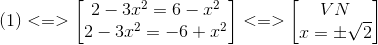 (1)<=> egin{bmatrix} 2-3x^{2}=6-x^{2}\ 2-3x^{2}=-6+x^{2} end{bmatrix}<=> egin{bmatrix} VN\x = pm sqrt{2} end{bmatrix}