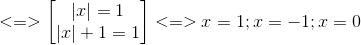 <=> egin{bmatrix} left | x<br />
ight |=1\left | x<br />
ight |+1=1 end{bmatrix}<=>x=1;x=-1;x=0