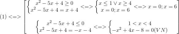 (1)<=> egin{bmatrix} left{ egin{matrix} x^{2}-5x+4geq 0\ x^{2}-5x+4=x+4 end{matrix}<br />
ight.<=>left{ egin{matrix} xleq 1vee xgeq 4\ x=0;x=6 end{matrix}<br />
ight.<=>x=0;x=6\ \ left{ egin{matrix} x^{2}-5x+4leq 0\ x^{2}-5x+4=-x-4 end{matrix}<br />
ight.<=>left{ egin{matrix} 1<x<4\-x^{2}+4x-8=0(VN) end{matrix}
ight. end{bmatrix}