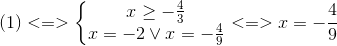 (1)<=> left{ egin{matrix} xgeq -frac{4}{3}\ x=-2vee x=-frac{4}{9} end{matrix}<br />
ight.<=>x=-frac{4}{9}