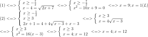  egin{array}{l} (1) < = > left{  egin{array}{l} x ge - frac{7}{2}\ x - 4 = sqrt {2x + 7} end{array}<br />
ight. < = > left{  egin{array}{l} x ge - frac{7}{2}\ {x^2} - 10x + 9 = 0 end{array}<br />
ight. < = > x = 9;x = 1(L)\ (2) < = > left{  egin{array}{l} x ge - frac{1}{2}\ x ge 3\ 2x + 1 = 4 + 4sqrt {x - 3} + x - 3 end{array}<br />
ight. < = > left{  egin{array}{l} x ge 3\ x = 4sqrt {x - 3} end{array}<br />
ight.\ < = > left{  egin{array}{l} x ge 3\ {x^2} = 16(x - 3) end{array}<br />
ight. < = > left{  egin{array}{l} x ge 3\ x = 4;x = 12 end{array}<br />
ight. < = > x = 4;x = 12 end{array}