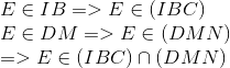  egin{array}{l} E in IB = > E in (IBC)\ E in DM = > E in (DMN)\ = > E in (IBC) cap (DMN) end{array}