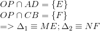  egin{array}{l} OP cap AD = {
m{{ }}E} \ OP cap CB = {
m{{ }}F} \ = > {Delta _1} equiv ME;{Delta _2} equiv NF end{array}