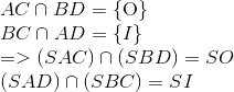  egin{array}{l} AC cap BD = {
m{{ O}}} \ BC cap AD = {
m{{ }}I} \ = > (SAC) cap (SBD) = SO\ (SAD) cap (SBC) = SI end{array}