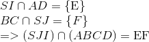  egin{array}{l} SI cap AD = {
m{{ E}}} \ BC cap SJ = {
m{{ }}F} \ = > (SJI) cap (ABCD) = {<br />
m{EF}} end{array}