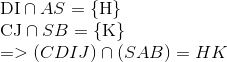  egin{array}{l} {
m{DI}} cap AS = {
m{{ H}}} \ {
m{CJ}} cap SB = {
m{{ K}}} \ = > (CDIJ) cap (SAB) = HK end{array}