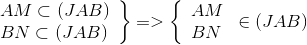 left.  egin{array}{l} AM subset (JAB)\ BN subset (JAB) end{array} 
ight} = > left{  egin{array}{l} AM\ BN end{array}<br />
ight. in (JAB)