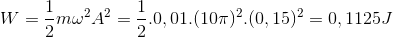 W=frac{1}{2} momega ^{2}A^{2}=frac{1}{2}.0,01.(10pi )^{2}.(0,15)^{2}=0,1125J