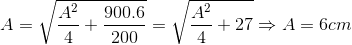 A=sqrt{frac{A^{2}}{4}+frac{900.6}{200}}=sqrt{frac{A^{2}}{4}+27}Rightarrow A=6cm