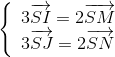 left{  egin{array}{l} 3overrightarrow {SI} = 2overrightarrow {SM} \ 3overrightarrow {SJ} = 2overrightarrow {SN} end{array} 
ight.