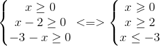 \left\{\begin{matrix} x\geq 0& & \\ x-2\geq 0& & \\ -3-x\geq 0 & & \end{matrix}\right. <=>\left\{\begin{matrix} x\geqslant 0 & & \\ x\geq 2& & \\ x\leq -3& & \end{matrix}\right.