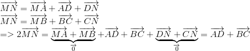  egin{array}{l} overrightarrow {MN} = overrightarrow {MA} + overrightarrow {AD} + overrightarrow {DN} \ overrightarrow {MN} = overrightarrow {MB} + overrightarrow {BC} + overrightarrow {CN} \ = > 2overrightarrow {MN} = underbrace {overrightarrow {MA} + overrightarrow {MB} }_{overrightarrow 0 } + overrightarrow {AD} + overrightarrow {BC} + underbrace {overrightarrow {DN} + overrightarrow {CN} }_{overrightarrow 0 } = overrightarrow {AD} + overrightarrow {BC} end{array}