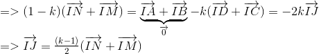  egin{array}{l} = > (1 - k)(overrightarrow {IN} + overrightarrow {IM} ) = underbrace {overrightarrow {IA} + overrightarrow {IB} }_{overrightarrow 0 } - k(overrightarrow {ID} + overrightarrow {IC} ) = - 2koverrightarrow {IJ} \ = > overrightarrow {IJ} = frace_(k - 1){2}(overrightarrow {IN} + overrightarrow {IM} ) end{array}