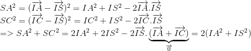  egin{array}{l} S{A^2} = {(overrightarrow {IA} - overrightarrow {IS} )^2} = I{A^2} + I{S^2} - 2overrightarrow {IA} .overrightarrow {IS} \ S{C^2} = {(overrightarrow {IC} - overrightarrow {IS} )^2} = I{C^2} + I{S^2} - 2overrightarrow {IC} .overrightarrow {IS} \ = > S{A^2} + S{C^2} = 2I{A^2} + 2I{S^2} - 2overrightarrow {IS} .underbrace {(overrightarrow {IA} + overrightarrow {IC} )}_{overrightarrow 0 } = 2(I{A^2} + I{S^2}) end{array}