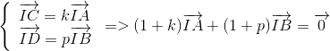 left{  egin{array}{l} overrightarrow {IC} = koverrightarrow {IA} \ overrightarrow {ID} = poverrightarrow {IB} end{array} 
ight. = > (1 + k)overrightarrow {IA} + (1 + p)overrightarrow {IB} = overrightarrow 0