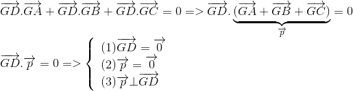  egin{array}{l} overrightarrow {GD} .overrightarrow {GA} + overrightarrow {GD} .overrightarrow {GB} + overrightarrow {GD} .overrightarrow {GC} = 0 = > overrightarrow {GD} .underbrace {(overrightarrow {GA} + overrightarrow {GB} + overrightarrow {GC} )}_{overrightarrow p } = 0\ overrightarrow {GD} .overrightarrow p = 0 = > left{  egin{array}{l} (1)overrightarrow {GD} = overrightarrow 0 \ (2)overrightarrow p = overrightarrow 0 \ (3)overrightarrow p  ot overrightarrow {GD} end{array}<br />
ight. end{array}