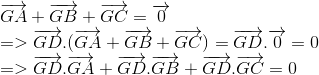  egin{array}{l} overrightarrow {GA} + overrightarrow {GB} + overrightarrow {GC} = overrightarrow 0 \ = > overrightarrow {GD} .(overrightarrow {GA} + overrightarrow {GB} + overrightarrow {GC} ) = overrightarrow {GD} .overrightarrow 0 = 0\ = > overrightarrow {GD} .overrightarrow {GA} + overrightarrow {GD} .overrightarrow {GB} + overrightarrow {GD} .overrightarrow {GC} = 0 end{array}