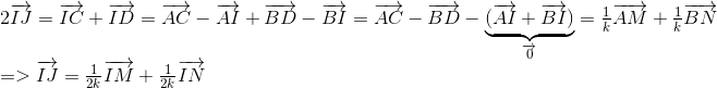  egin{array}{l} 2overrightarrow {IJ} = overrightarrow {IC} + overrightarrow {ID} = overrightarrow {AC} - overrightarrow {AI} + overrightarrow {BD} - overrightarrow {BI} = overrightarrow {AC} - overrightarrow {BD} - underbrace {(overrightarrow {AI} + overrightarrow {BI} )}_{overrightarrow 0 } = frac{1}{k}overrightarrow {AM} + frac{1}{k}overrightarrow {BN}  = > overrightarrow {IJ} = frac{1}e_2koverrightarrow {IM} + frac{1}e_2koverrightarrow {IN} end{array}