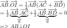  egin{array}{l} overrightarrow {AB} .overrightarrow {OI} = frac{1}{2}overrightarrow {AB} (overrightarrow {AC} + overrightarrow {BD} ) = frac{1}{2}underbrace {overrightarrow {AB} .overrightarrow {AC} }_{overrightarrow 0 } + frac{1}{2}underbrace {overrightarrow {AB} .overrightarrow {BD} }_{overrightarrow 0 } = 0 = > AB  ot OI end{array}