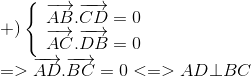  egin{array}{l} + )left{  egin{array}{l} overrightarrow {AB} .overrightarrow {CD} = 0\ overrightarrow {AC} .overrightarrow {DB} = 0 end{array} 
ight.\ = > overrightarrow {AD} .overrightarrow {BC} = 0 < = > AD  ot BC end{array}