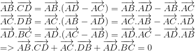  egin{array}{l} overrightarrow {AB} .overrightarrow {CD} = overrightarrow {AB} .(overrightarrow {AD} - overrightarrow {AC} ) = overrightarrow {AB} .overrightarrow {AD} - overrightarrow {AB} .overrightarrow {AC} \ overrightarrow {AC} .overrightarrow {DB} = overrightarrow {AC} .(overrightarrow {AB} - overrightarrow {AD} ) = overrightarrow {AC} .overrightarrow {AB} - overrightarrow {AC} .overrightarrow {AD} \ overrightarrow {AD} .overrightarrow {BC} = overrightarrow {AD} .(overrightarrow {AC} - overrightarrow {AB} ) = overrightarrow {AD} .overrightarrow {AC} - overrightarrow {AD} .overrightarrow {AB} \ = > overrightarrow {AB} .overrightarrow {CD} + overrightarrow {AC} .overrightarrow {DB} + overrightarrow {AD} .overrightarrow {BC} = 0 end{array}