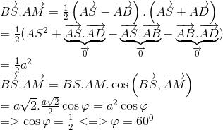  egin{array}{l} overrightarrow {BS} .overrightarrow {AM} = frac{1}{2}left( {overrightarrow {AS} - overrightarrow {AB} } 
ight).left( {overrightarrow {AS} + overrightarrow {AD} } 
ight)\ = frac{1}{2}(A{S^2} + underbrace {overrightarrow {AS} .overrightarrow {AD} }_{overrightarrow 0 } - underbrace {overrightarrow {AS} .overrightarrow {AB} }_{overrightarrow 0 } - underbrace {overrightarrow {AB} .overrightarrow {AD} }_{overrightarrow 0 })\ = frac{1}{2}{a^2}\ overrightarrow {BS} .overrightarrow {AM} = BS.AM.cos left( {overrightarrow {BS} ,overrightarrow {AM} } 
ight)\ = asqrt 2 .frace_asqrt 2 {2}cos varphi = {a^2}cos varphi \ = > cos varphi = frac{1}{2} < = > varphi = {60^0} end{array}