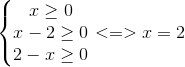 \left\{\begin{matrix} x\geq 0 & & \\ x-2\geq 0& & \\ 2-x\geq 0 & & \end{matrix}\right. <=>x=2