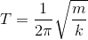 T=frac{1}{2pi} sqrt{frac{m}{k}}