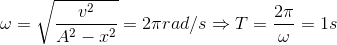 \omega =\sqrt{\frac{v^{2}}{A^{2}-x^{2}}}=2\pi rad /s \Rightarrow T= \frac{2\pi }{\omega } =1s